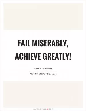 Fail miserably, achieve greatly! Picture Quote #1