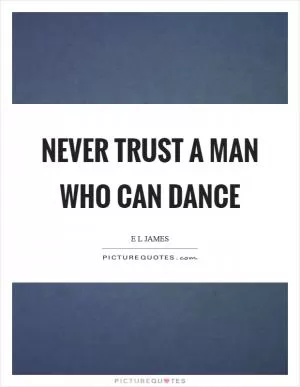 Never trust a man who can dance Picture Quote #1