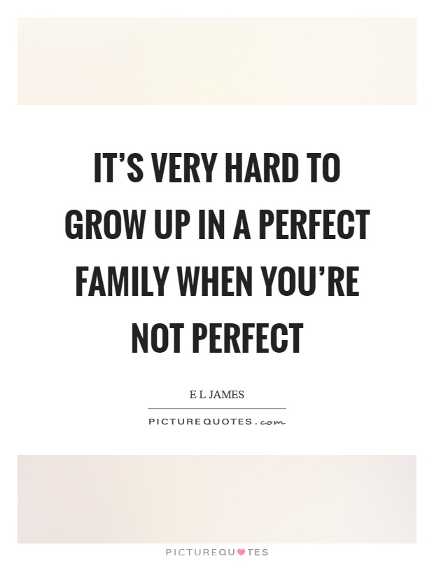 It's very hard to grow up in a perfect family when you're not perfect Picture Quote #1