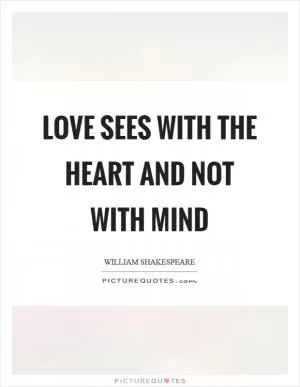 Love sees with the heart and not with mind Picture Quote #1