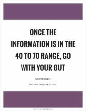 Once the information is in the 40 to 70 range, go with your gut Picture Quote #1
