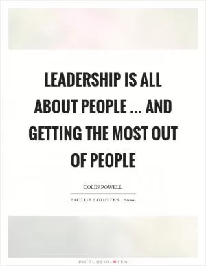 Leadership is all about people … and getting the most out of people Picture Quote #1