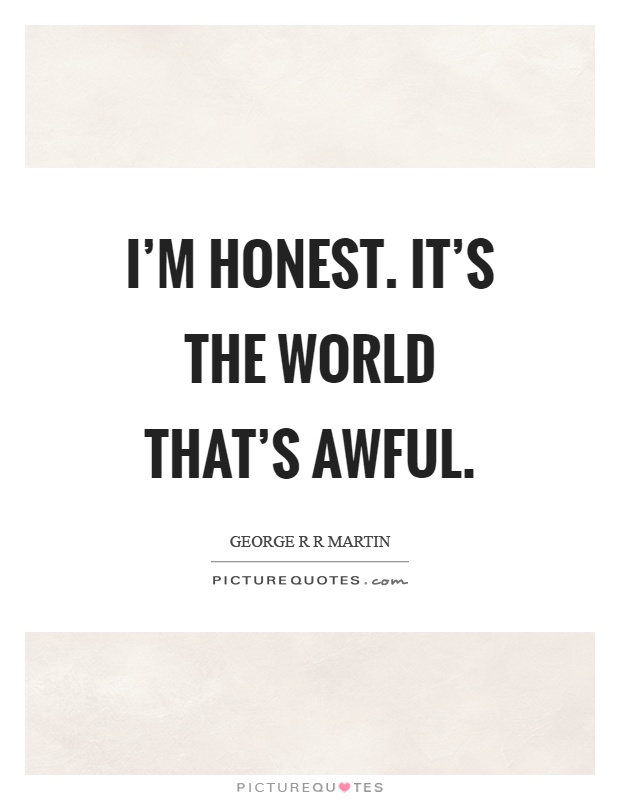 I'm honest. It's the world that's awful Picture Quote #1