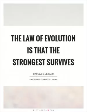 The law of evolution is that the strongest survives Picture Quote #1