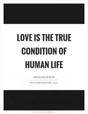 Love is the true condition of human life Picture Quote #1