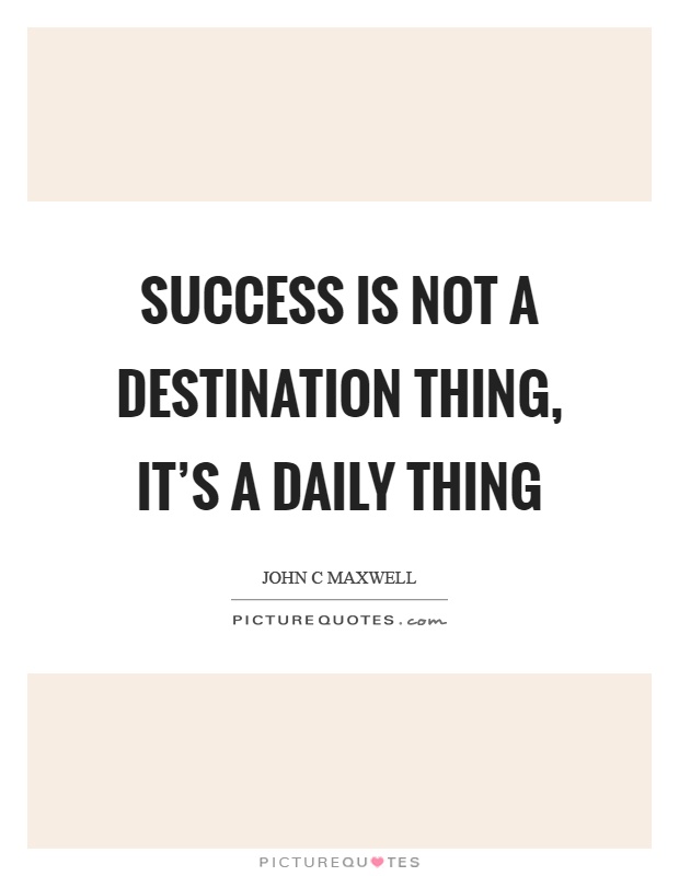 Success is not a destination thing, it's a daily thing Picture Quote #1