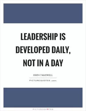 Leadership is developed daily, not in a day Picture Quote #1