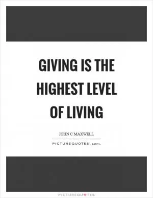 Giving is the highest level of living Picture Quote #1