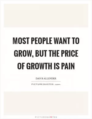 Most people want to grow, but the price of growth is pain Picture Quote #1