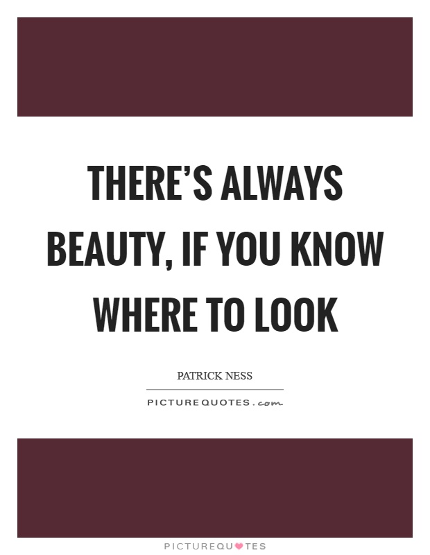 There's always beauty, if you know where to look Picture Quote #1