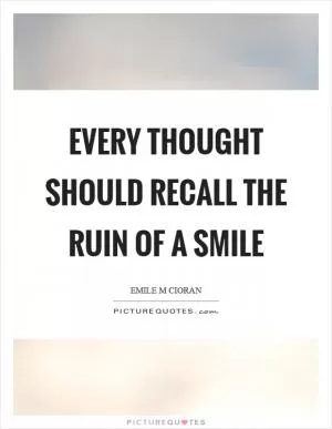 Every thought should recall the ruin of a smile Picture Quote #1