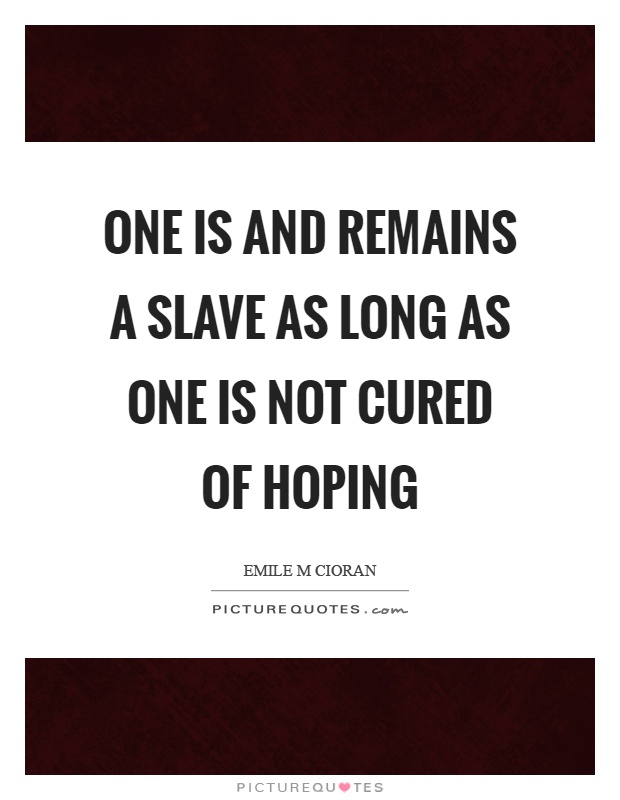 One is and remains a slave as long as one is not cured of hoping Picture Quote #1