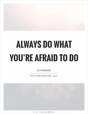 Always do what you’re afraid to do Picture Quote #1