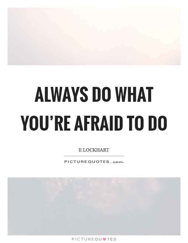 Always do what you're afraid to do Picture Quote #1