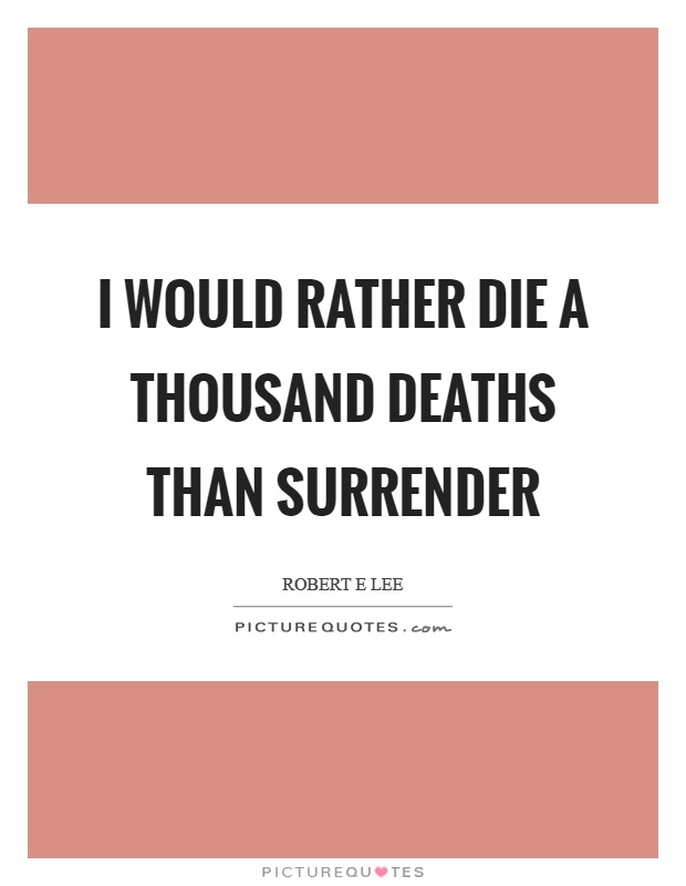 I would rather die a thousand deaths than surrender Picture Quote #1