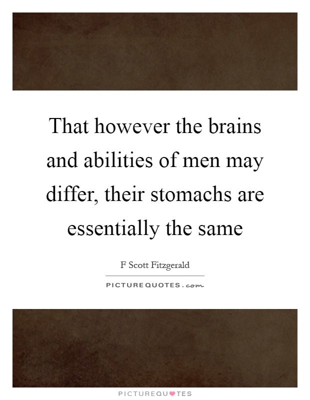 That however the brains and abilities of men may differ, their stomachs are essentially the same Picture Quote #1