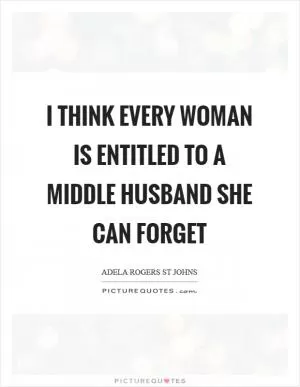 I think every woman is entitled to a middle husband she can forget Picture Quote #1
