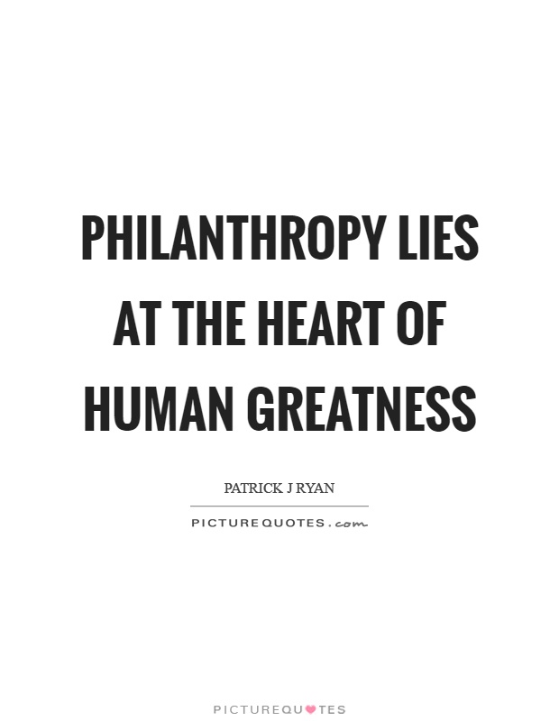 Philanthropy lies at the heart of human greatness Picture Quote #1