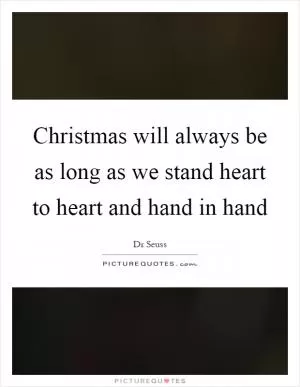 Christmas will always be as long as we stand heart to heart and hand in hand Picture Quote #1