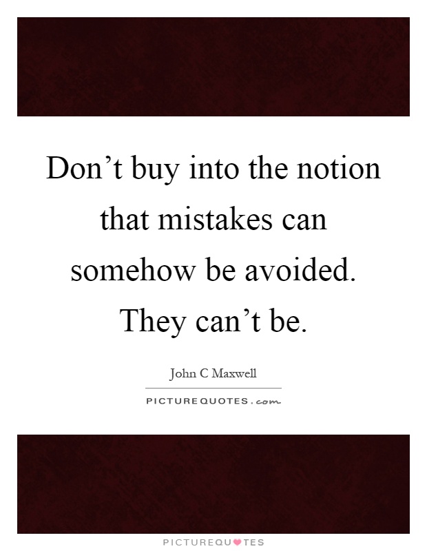 Don't buy into the notion that mistakes can somehow be avoided. They can't be Picture Quote #1