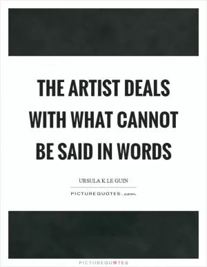 The artist deals with what cannot be said in words Picture Quote #1