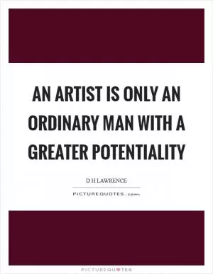 An artist is only an ordinary man with a greater potentiality Picture Quote #1