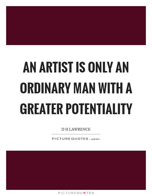 An artist is only an ordinary man with a greater potentiality Picture Quote #1