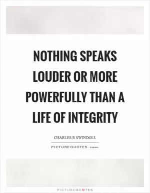 Nothing speaks louder or more powerfully than a life of integrity Picture Quote #1