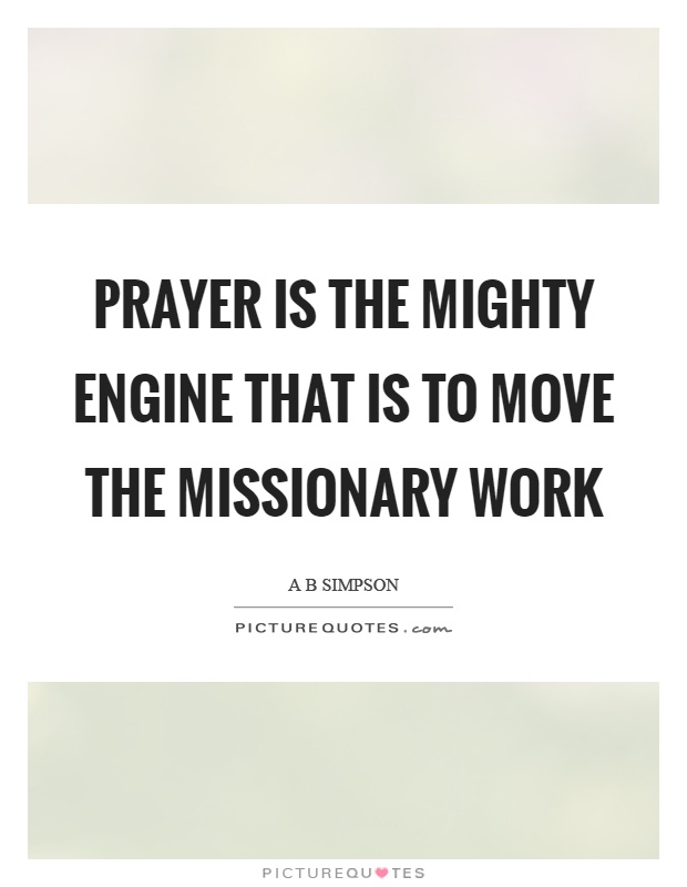 Prayer is the mighty engine that is to move the missionary work Picture Quote #1