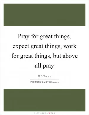 Pray for great things, expect great things, work for great things, but above all pray Picture Quote #1