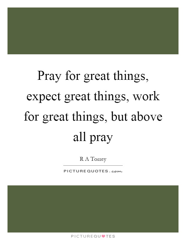 Pray for great things, expect great things, work for great things, but above all pray Picture Quote #1