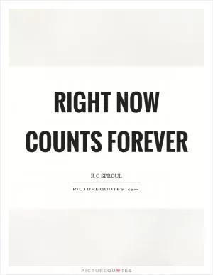 Right now counts forever Picture Quote #1
