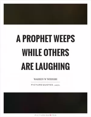 A prophet weeps while others are laughing Picture Quote #1