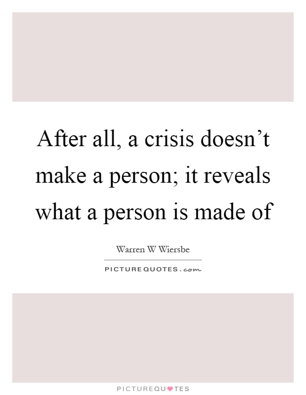 After all, a crisis doesn't make a person; it reveals what a person is made of Picture Quote #1