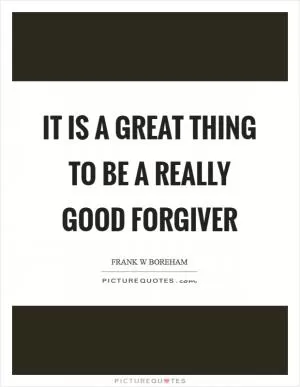 It is a great thing to be a really good forgiver Picture Quote #1