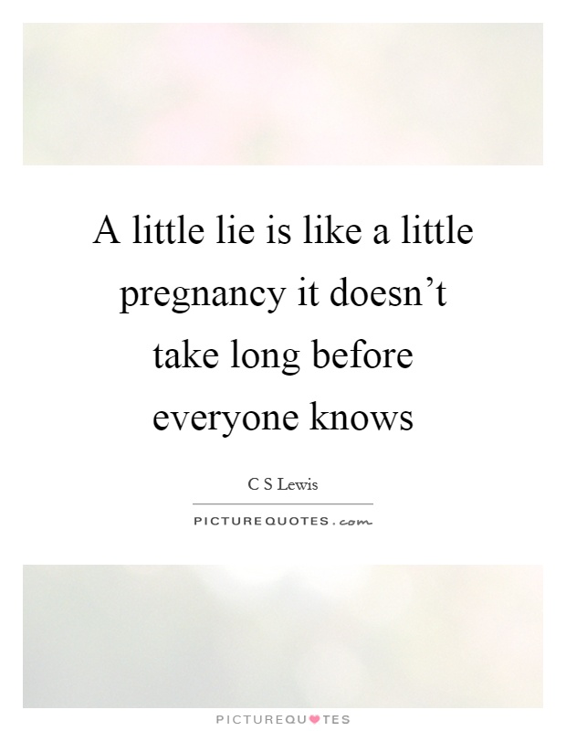 A little lie is like a little pregnancy it doesn't take long before everyone knows Picture Quote #1
