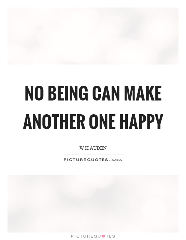 No being can make another one happy Picture Quote #1