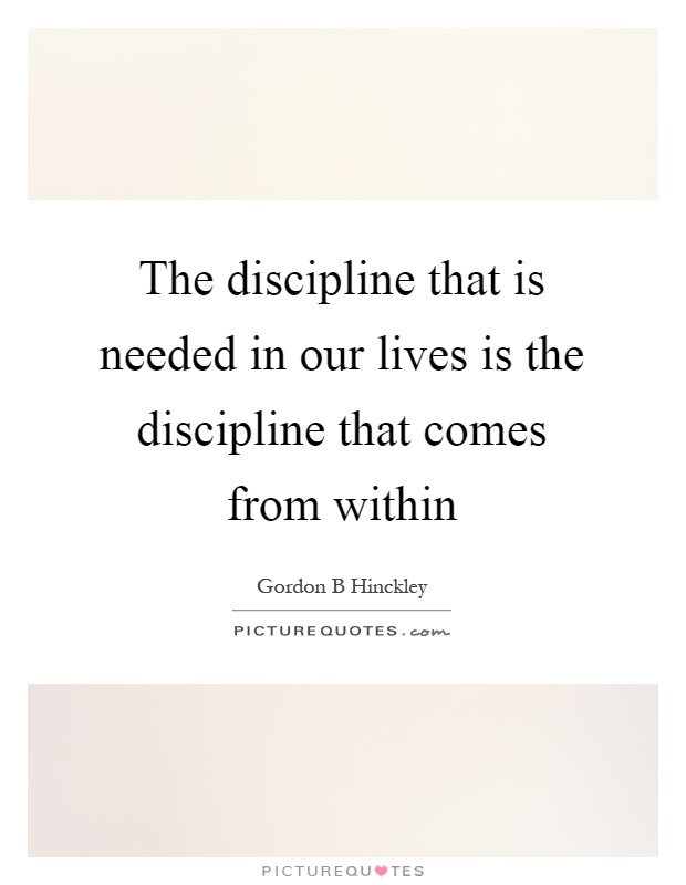 The discipline that is needed in our lives is the discipline ...