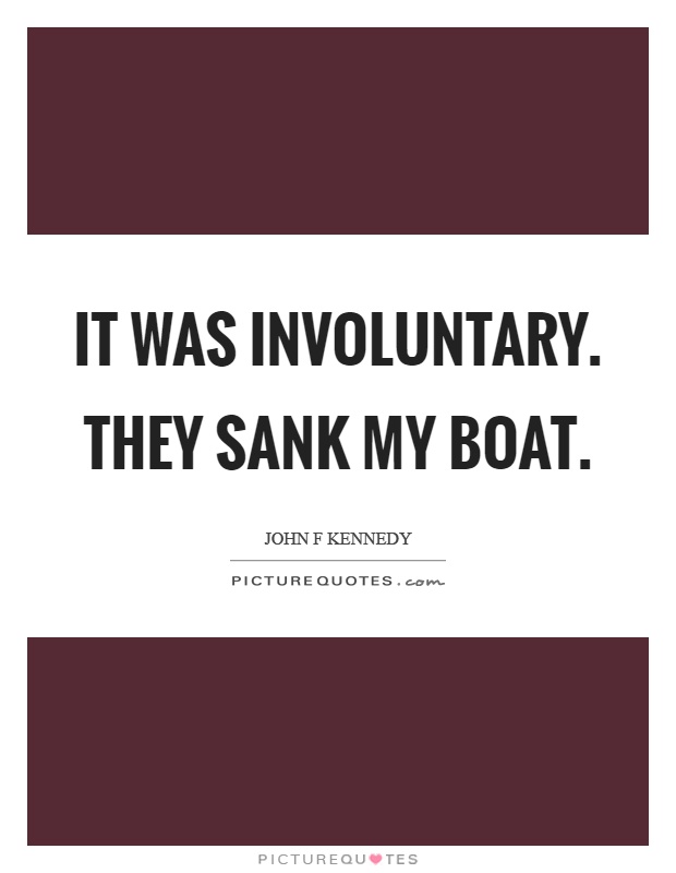 It was involuntary. They sank my boat Picture Quote #1