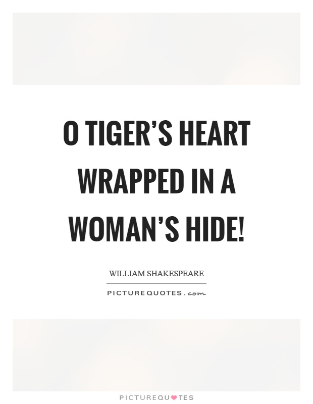 O tiger's heart wrapped in a woman's hide! Picture Quote #1