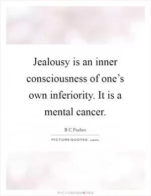 Jealousy is an inner consciousness of one’s own inferiority. It is a mental cancer Picture Quote #1