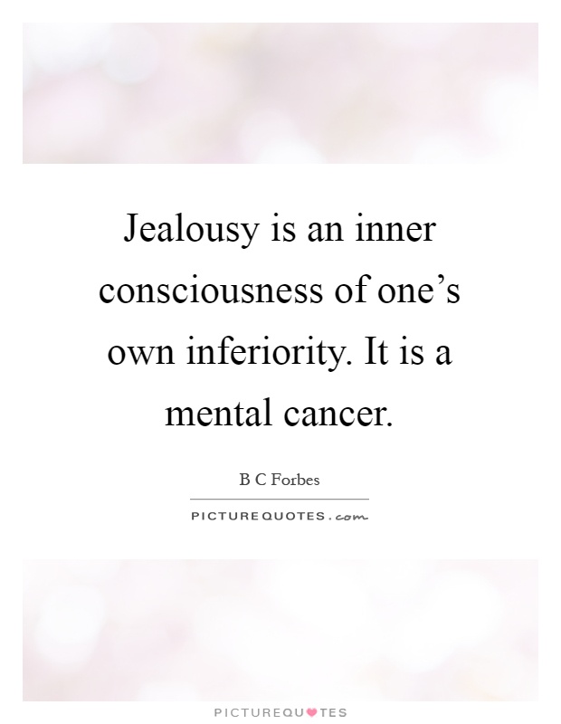 Jealousy is an inner consciousness of one's own inferiority. It is a mental cancer Picture Quote #1