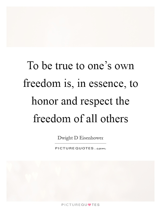 To be true to one's own freedom is, in essence, to honor and respect the freedom of all others Picture Quote #1