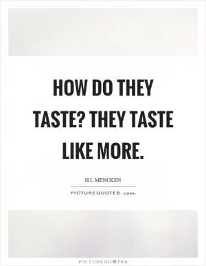 How do they taste? They taste like more Picture Quote #1