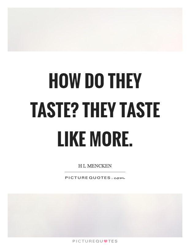 How do they taste? They taste like more Picture Quote #1