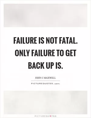 Failure is not fatal. Only failure to get back up is Picture Quote #1