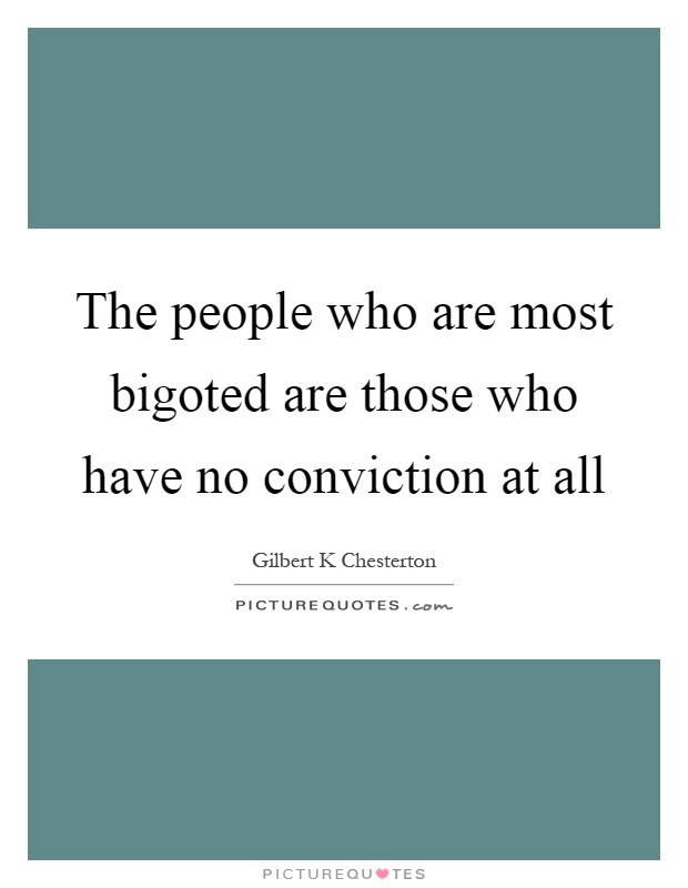 The people who are most bigoted are those who have no conviction at all Picture Quote #1