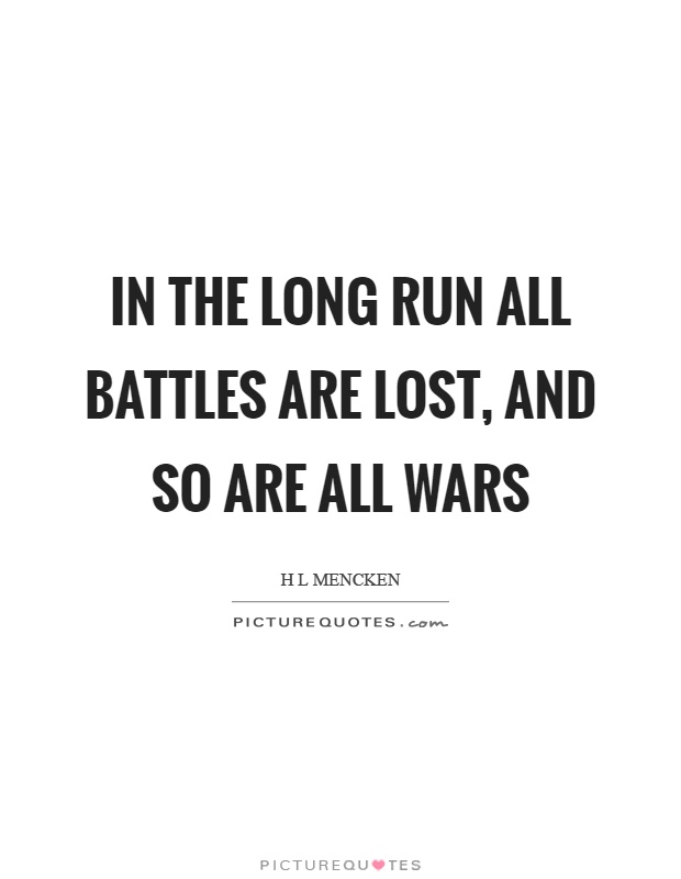 In the long run all battles are lost, and so are all wars Picture Quote #1