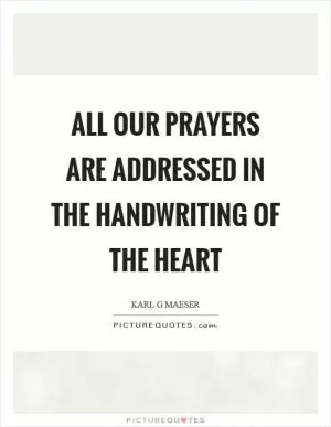 All our prayers are addressed in the handwriting of the heart Picture Quote #1