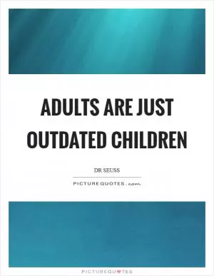 Adults are just outdated children Picture Quote #1